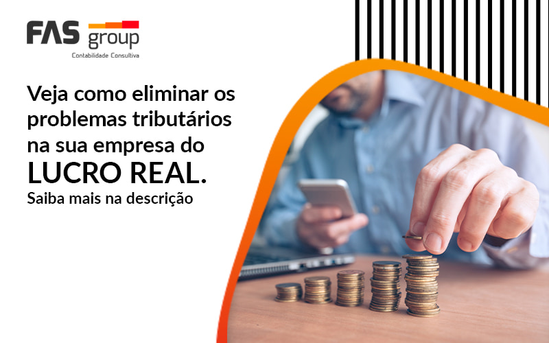 Veja Como Eliminar Os Problemas Tributarios Na Sua Empresa Do Lucro Real Post - Contabilidade em Indaiatuba - SP | Fas Group